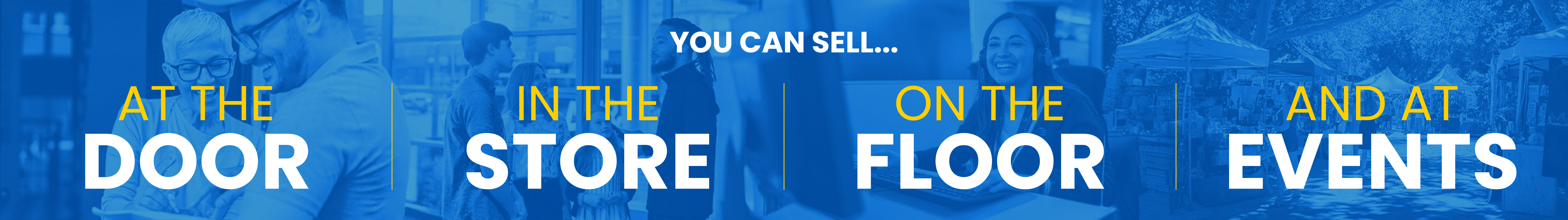 You can sell at the Door, in the Store, on the Floor, and at Events!